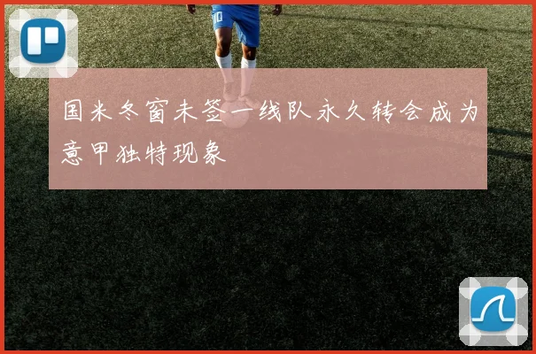 国米冬窗未签一线队永久转会成为意甲独特现象