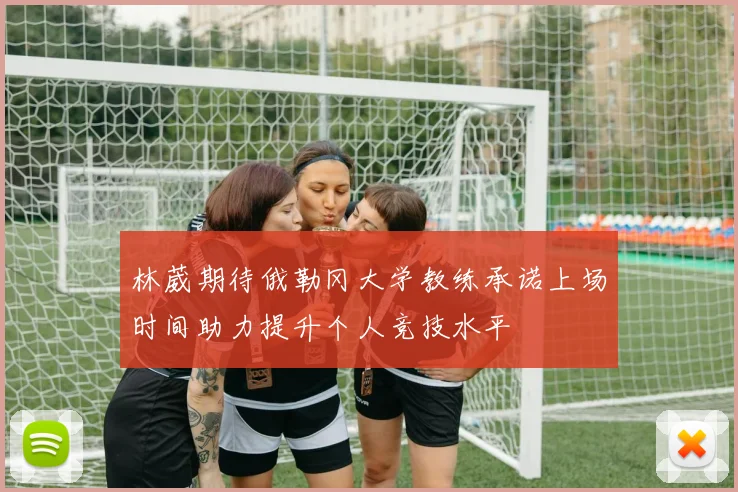 林葳期待俄勒冈大学教练承诺上场时间助力提升个人竞技水平
