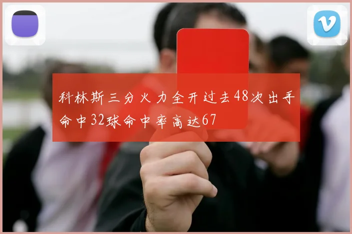 科林斯三分火力全开过去48次出手命中32球命中率高达67