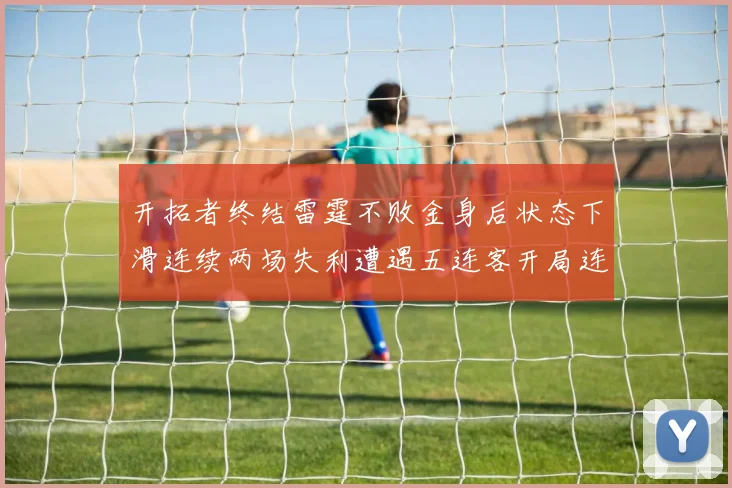 开拓者终结雷霆不败金身后状态下滑连续两场失利遭遇五连客开局连败