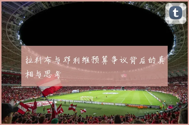 拉科布与邓利维预算争议背后的真相与思考